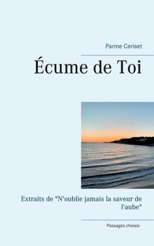 Ecume de Toi. Extraits de "N'oublie jamais la saveur de l'aube"