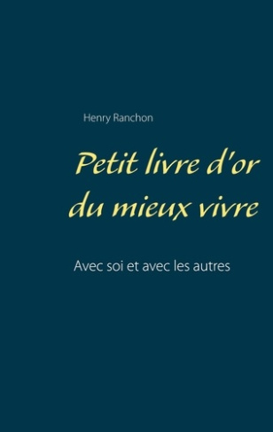 Petit livre d'or du mieux vivre. Avec soi et avec les autres