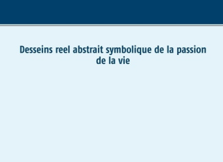 Dessein réel abstrait symbolique de la passion de la vie