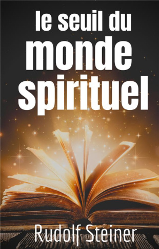 Le Seuil du Monde Spirituel. Aphorismes et pensées de Rudolf Steiner sur l'expérience de l'au-delà
