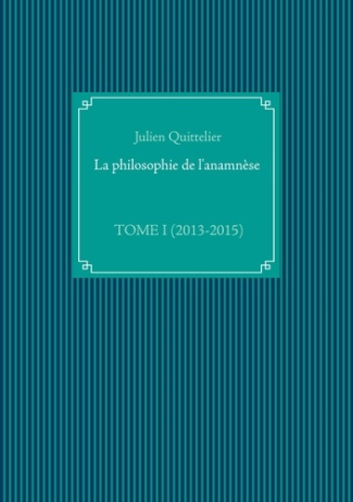 La philosophie de l'anamnèse. Tome 1, (2013-2015)
