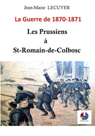 Les Prussiens à Saint-Romain-de-Colbosc. La guerre de 1870-1871