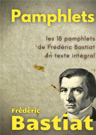 Pamphlets. Les 18 pamphlets de Frédéric Bastiat en texte intégral