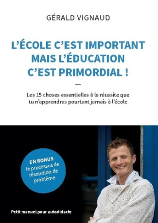 L'école c'est important mais l'éducation c'est primordial !. Les 15 choses essentielles à la réussit