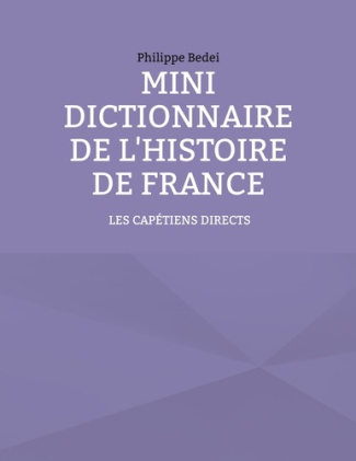 Mini dictionnaire de l'histoire de France. Tome 1, Les capétiens directs