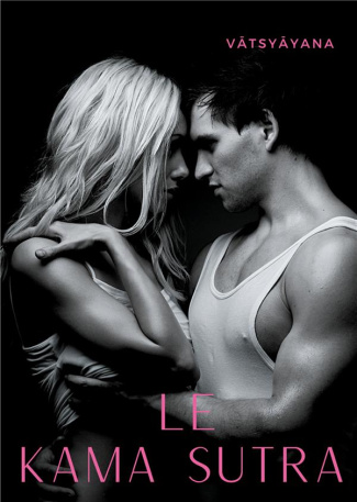 Le kama sutra. L'art de la sexualité sacrée et des jeux de l'amour selon la tradition tantrique hind