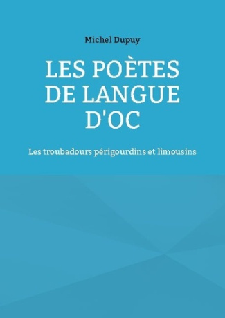 Les poètes de langue d'oc. Les troubadours périgourdins et limousins