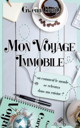 Mon voyage immobile. Ou comment le monde se retrouva dans ma cuisine