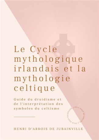 Le Cycle mythologique irlandais et la mythologie celtique. Guide du druidisme et de l'interprétation