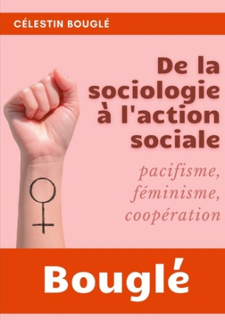 De la Sociologie à l'Action sociale. Pacifisme, Féminisme, Coopération