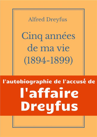 Cinq années de ma vie, 1894-1899. L'autobiographie de l'accusé de l'Affaire Dreyfus