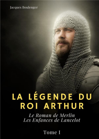La légende du Roi Arthur Tome 1 : Le Roman de Merlin ; Les Enfances de Lancelot
