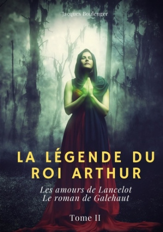 La légende du Roi Arthur Tome 2 : Les amours de Lancelot ; Le roman de Galehaut