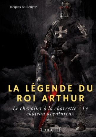 La légende du Roi Arthur Tome 3 : Le chevalier à la charrette ; Le château aventureux