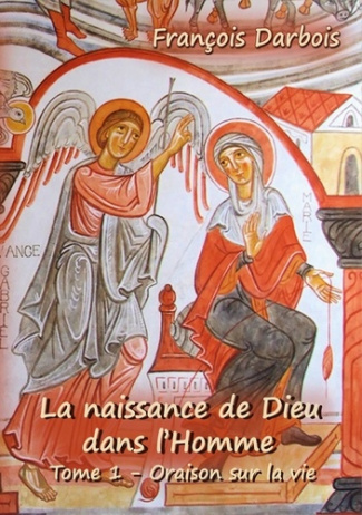 La naissance de Dieu dans l'Homme. Tome 1, Oraison sur la vie