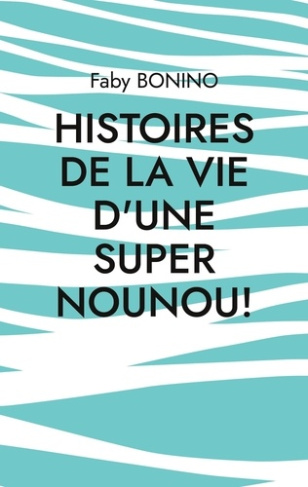 Histoires de la vie d'une Super nounou!. Histoires vraies
