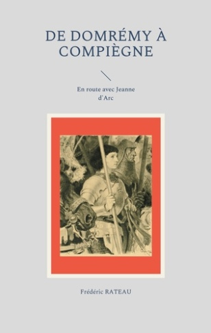 De Domrémy à Compiègne. En route avec Jeanne d'Arc