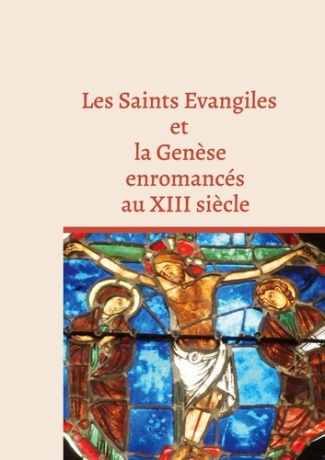 Les Saints Evangiles et la Genèse enromancés au XIII siècle. Manuscrit BNF Fr 899 et Arsenal 5056