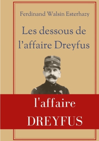 Les Dessous de l'affaire Dreyfus. La contre-enquête de celui qui fut finalement reconnu coupable dev