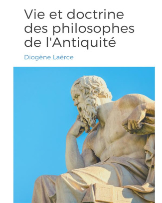 Vies et doctrines des philosophes de l'Antiquité. un panorama de la vie et de l'oeuvre de philosophe