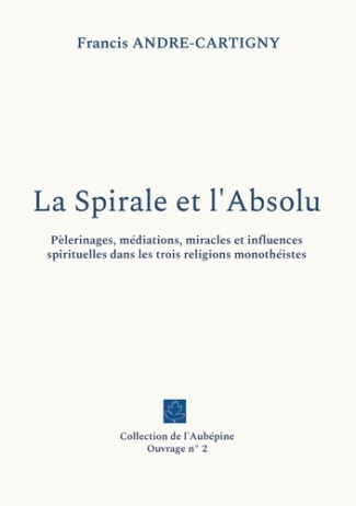 La Spirale et l'Absolu. Pèlerinages, médiations, miracles et influences spirituelles dans les trois