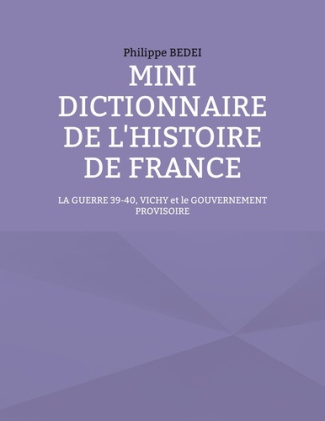 Mini dictionnaire de l'histoire de France. La guerre 39-40, Vichy et le gouvernement provisoire