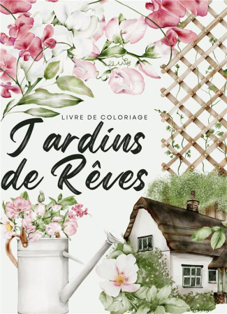 Jardins de rêves. Un voyage sensoriel avec 50 illustrations envoutantes de scènes de jardins françai
