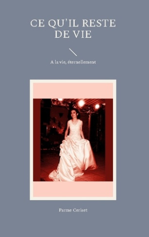 Ce qu'il reste de vie. A la vie, éternellement