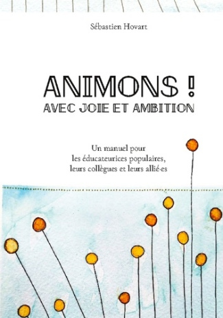 Animons ! Avec joie et ambition. Un manuel pour les éducateurices populaires, leurs collègues et leu