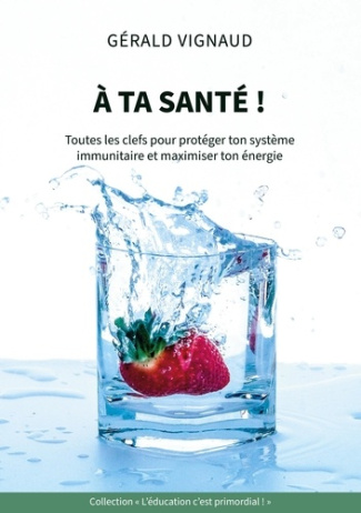 À ta santé !. Toutes les clefs pour protéger ton système immunitaire et maximiser ton énergie