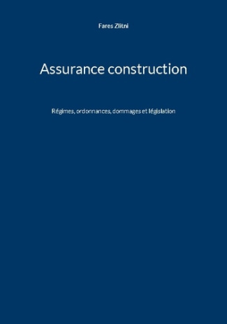 Assurance construction. Régimes, ordonnances, dommages et législation