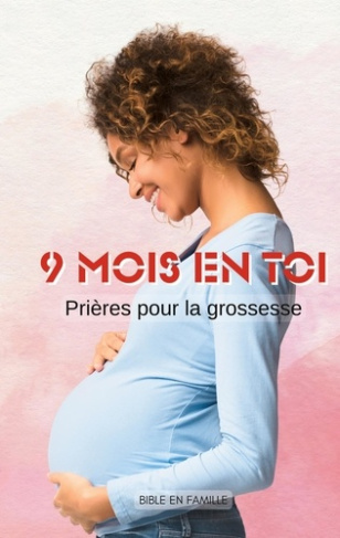 9 mois en toi. Prières pour la grossesse