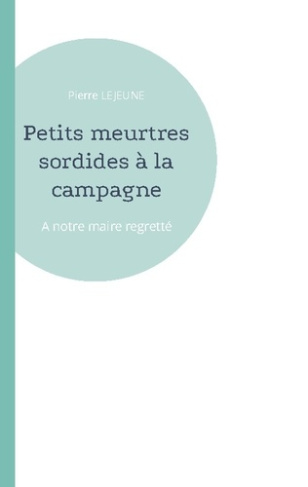 Petits meurtres sordides à la campagne. A notre maire regretté