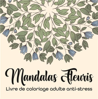 Mandalas Fleuris. Livre de coloriage adulte anti-stress