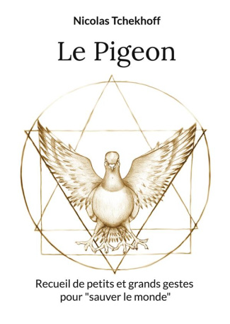 Le Pigeon. Recueil de petits et grands gestes pour "sauver le monde"