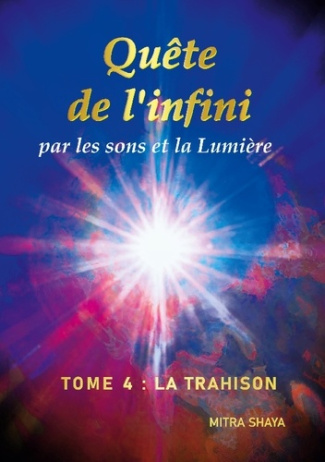 Quête de l'infini par les sons et la Lumière. Tome 4, La Trahison
