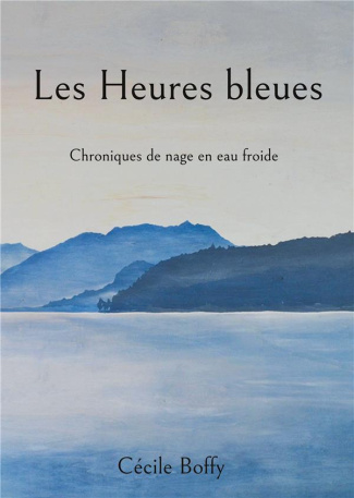 Les Heures bleues. Chroniques de nage en eau froide