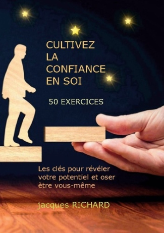 Cultiver la confiance en soi. 50 EXERCICES - Les clés pour révéler votre potentiel et oser être vous