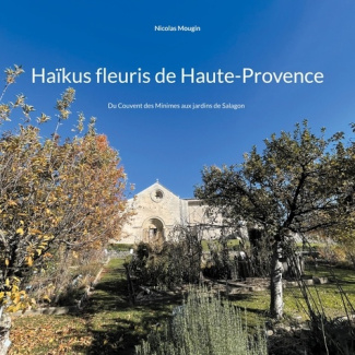Haïkus fleuris de Haute-Provence. Du Couvent des Minimes aux jardins de Salagon