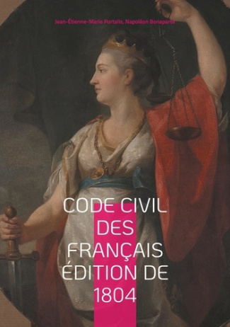 Code civil des Français édition de 1804. Le fondement du droit moderne : analyse du Code Napoléon de