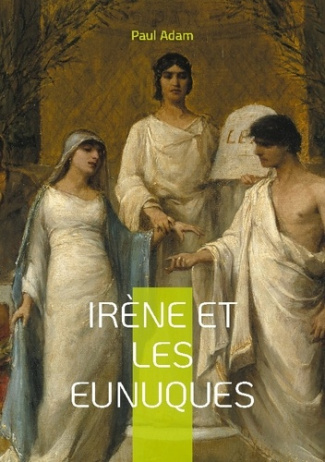 Irène et les Eunuques. Une plongée fascinante dans les intrigues de la cour byzantine