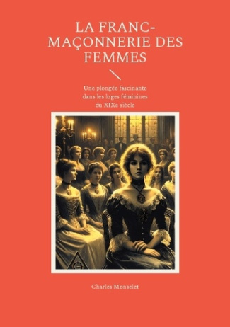 La Franc-maçonnerie des femmes. Une plongée fascinante dans les loges féminines du XIXe siècle