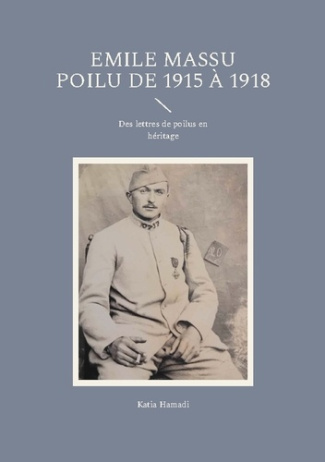 Emile Massu poilu de 1915 à 1918. Des lettres de poilus en héritage