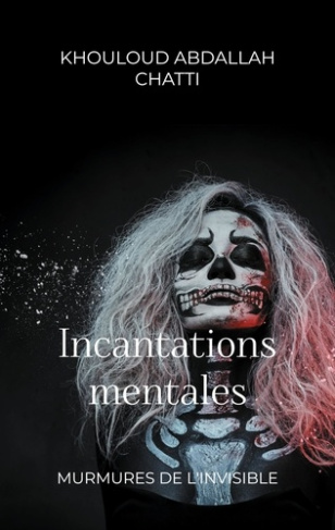 Incantations mentales. Murmures de l'invisible