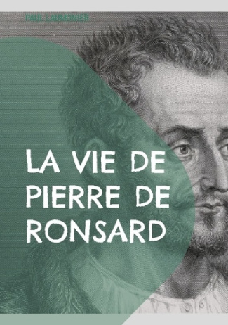 La vie de Pierre de Ronsard. Une exploration approfondie de la vie et de l'héritage poétique du maît