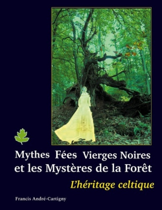 Mythes, fées, vierges noires et les mystères de la forêt. L'HÉRITAGE CELTIQUE