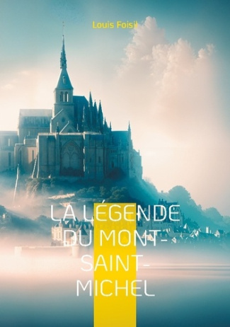La Légende du Mont-Saint-Michel. Une odyssée poétique au coeur des légendes médiévales du Mont-Saint