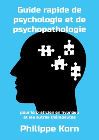 Guide rapide de psychologie et de psychopathologie. pour le praticien en hypnose et les autres théra