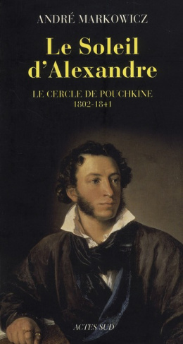 Le Soleil d'Alexandre. Le cercle de Pouchkine 1802-1841