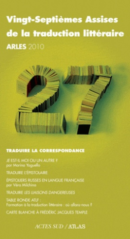 Vingt-septièmes Assises de la traduction littéraire (Arles 2010). Traduire la correspondance